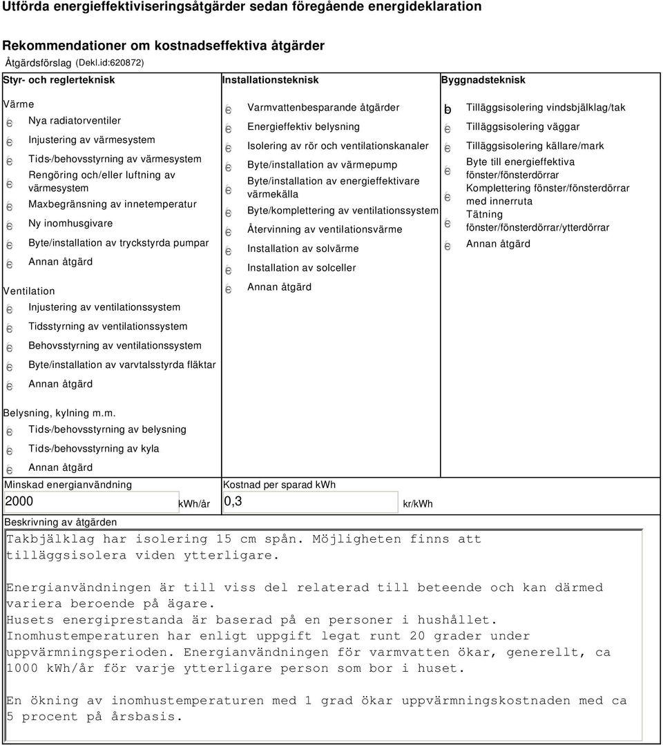 värmesystem Maxbegränsning av innetemperatur Ny inomhusgivare Byte/installation av tryckstyrda pumpar Ventilation Injustering av ventilationssystem Tidsstyrning av ventilationssystem Behovsstyrning