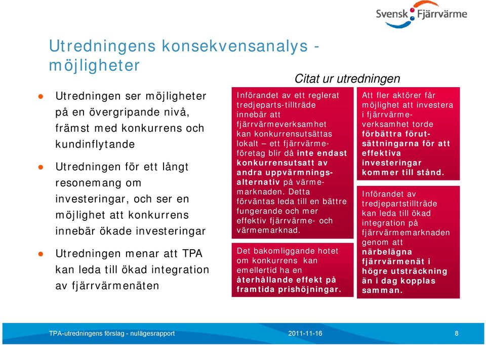 reglerat tredjeparts-tillträde innebär att fjärrvärmeverksamhet kan konkurrensutsättas lokalt ett fjärrvärmeföretag blir då inte endast konkurrensutsatt av andra uppvärmningsalternativ på