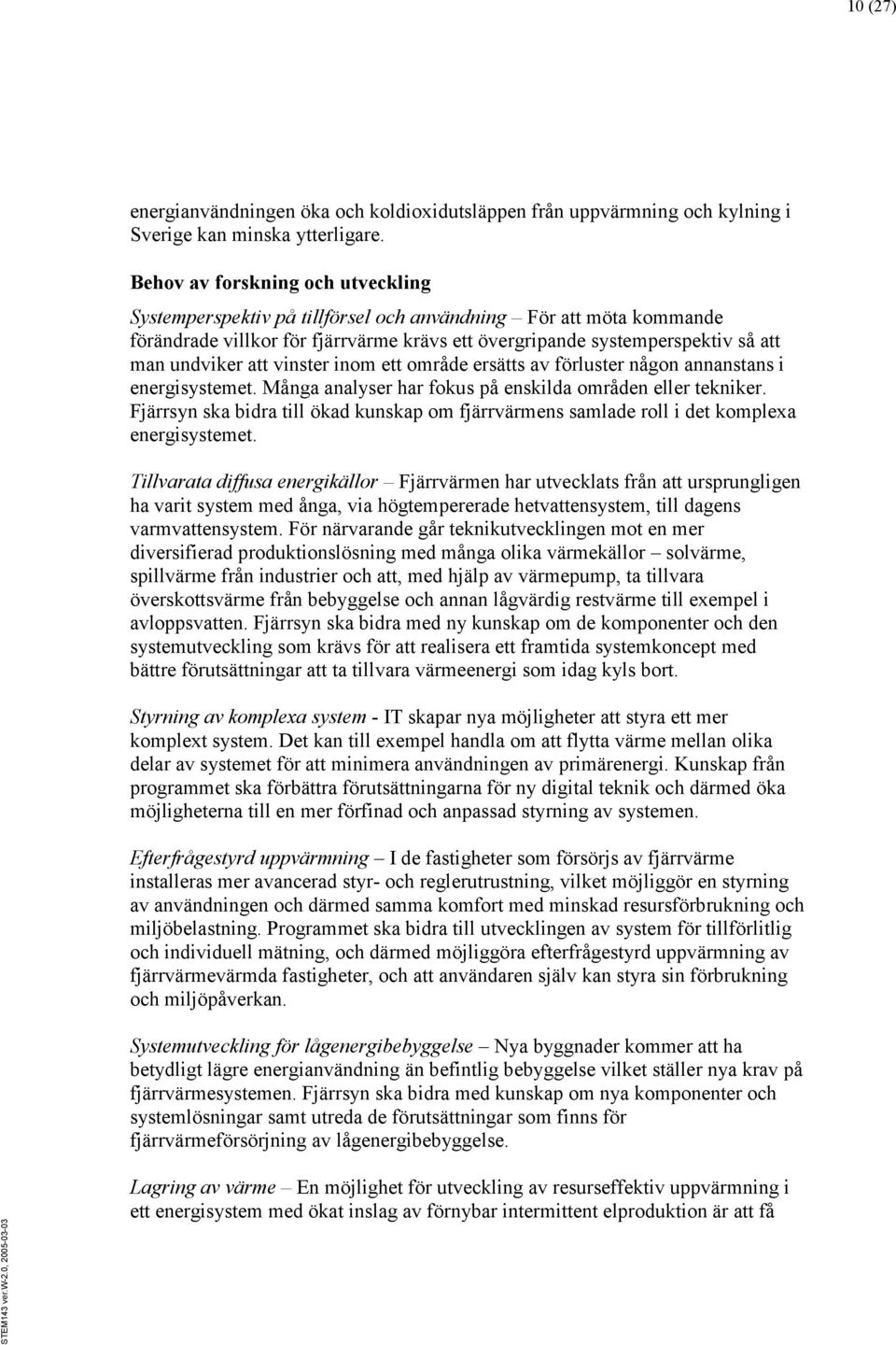 vinster inom ett område ersätts av förluster någon annanstans i energisystemet. Många analyser har fokus på enskilda områden eller tekniker.