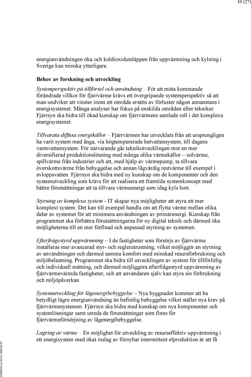 vinster inom ett område ersätts av förluster någon annanstans i energisystemet. Många analyser har fokus på enskilda områden eller tekniker.