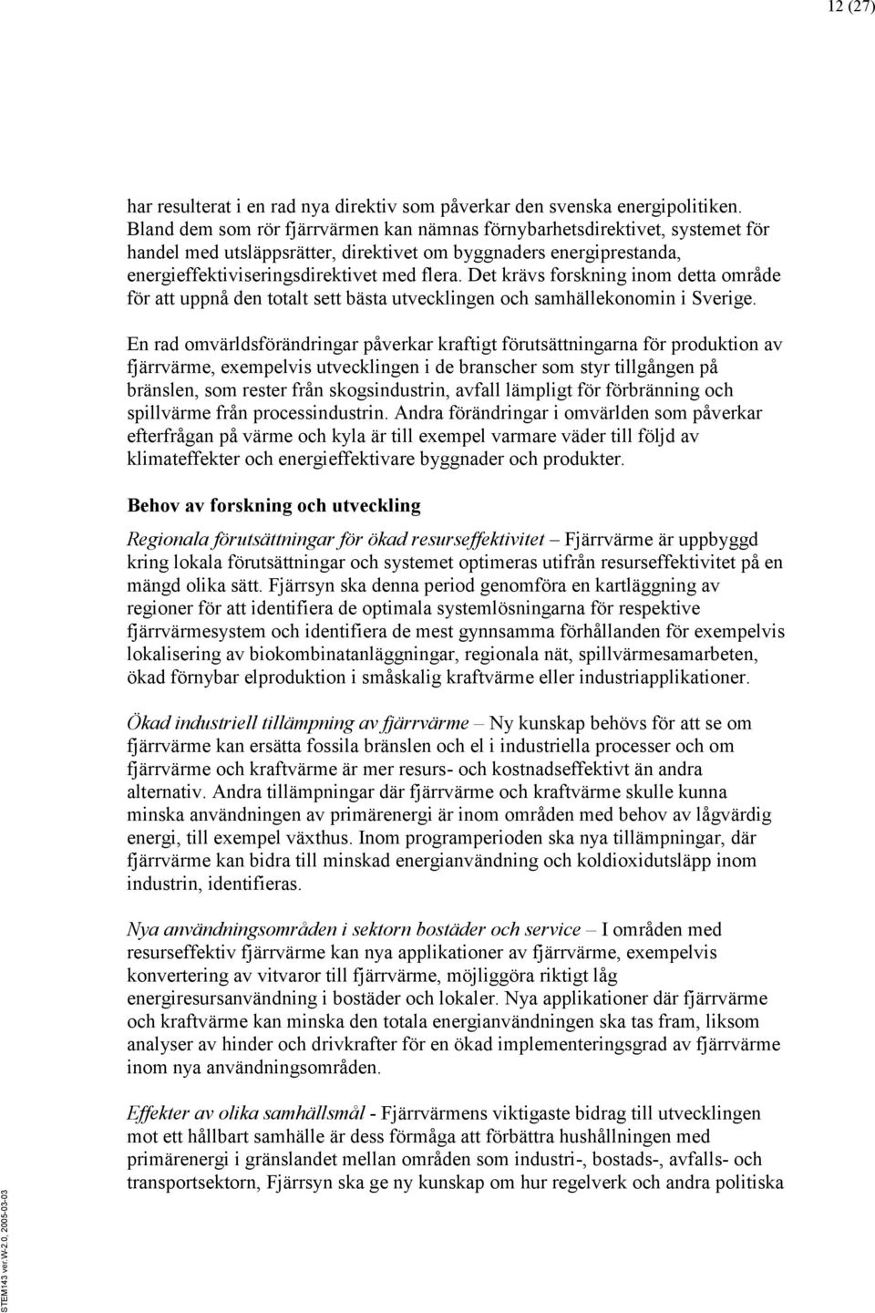 Det krävs forskning inom detta område för att uppnå den totalt sett bästa utvecklingen och samhällekonomin i Sverige.