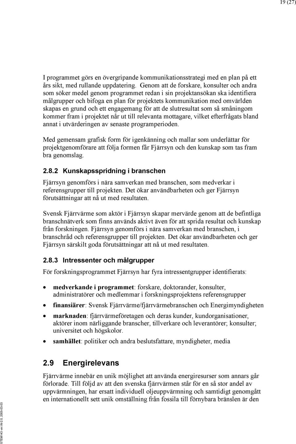 en grund och ett engagemang för att de slutresultat som så småningom kommer fram i projektet når ut till relevanta mottagare, vilket efterfrågats bland annat i utvärderingen av senaste