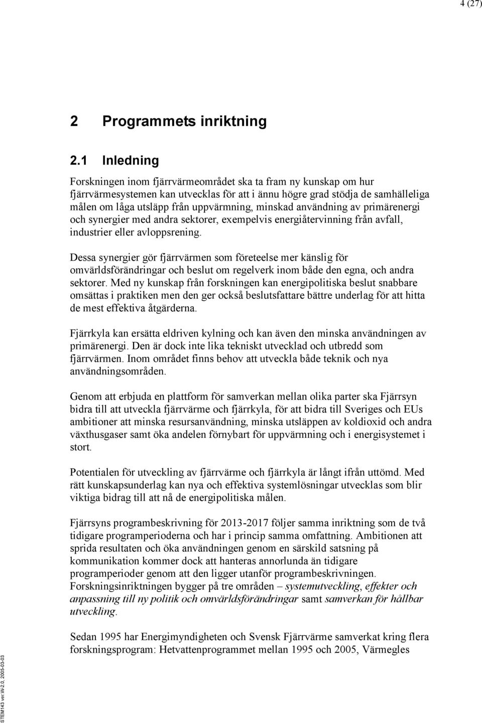 minskad användning av primärenergi och synergier med andra sektorer, exempelvis energiåtervinning från avfall, industrier eller avloppsrening.