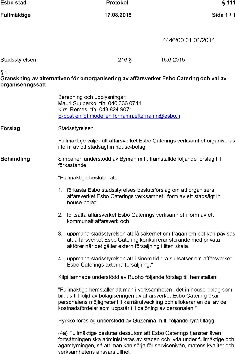 15.6.2015 111 Granskning av alternativen för omorganisering av affärsverket Esbo Catering och val av organiseringssätt Beredning och upplysningar: Mauri Suuperko, tfn 040 336 0741 Kirsi Remes, tfn