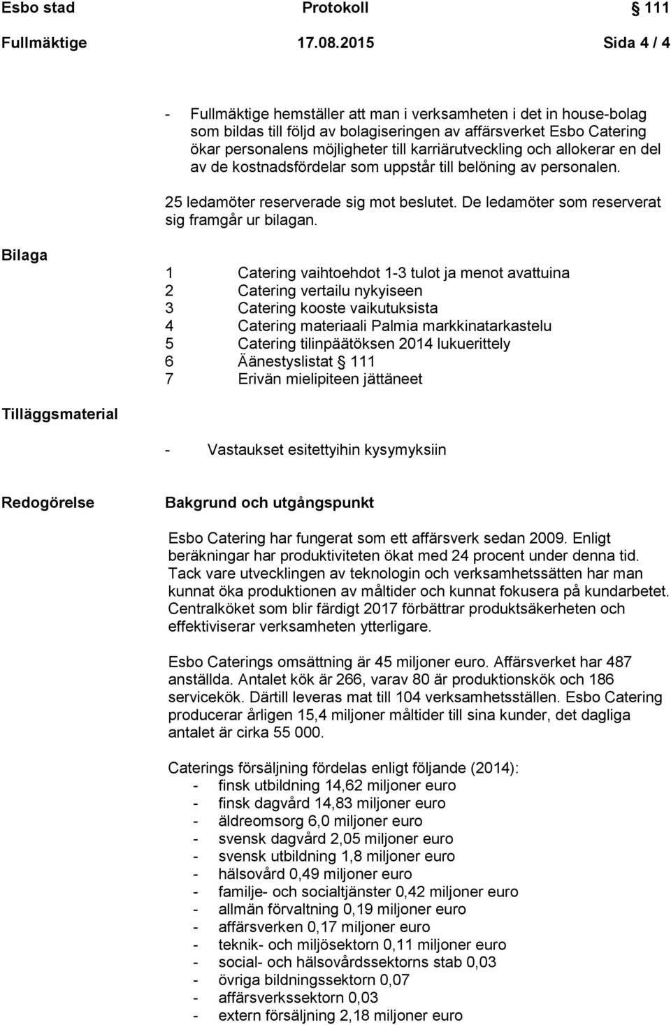 karriärutveckling och allokerar en del av de kostnadsfördelar som uppstår till belöning av personalen. 25 ledamöter reserverade sig mot beslutet. De ledamöter som reserverat sig framgår ur bilagan.