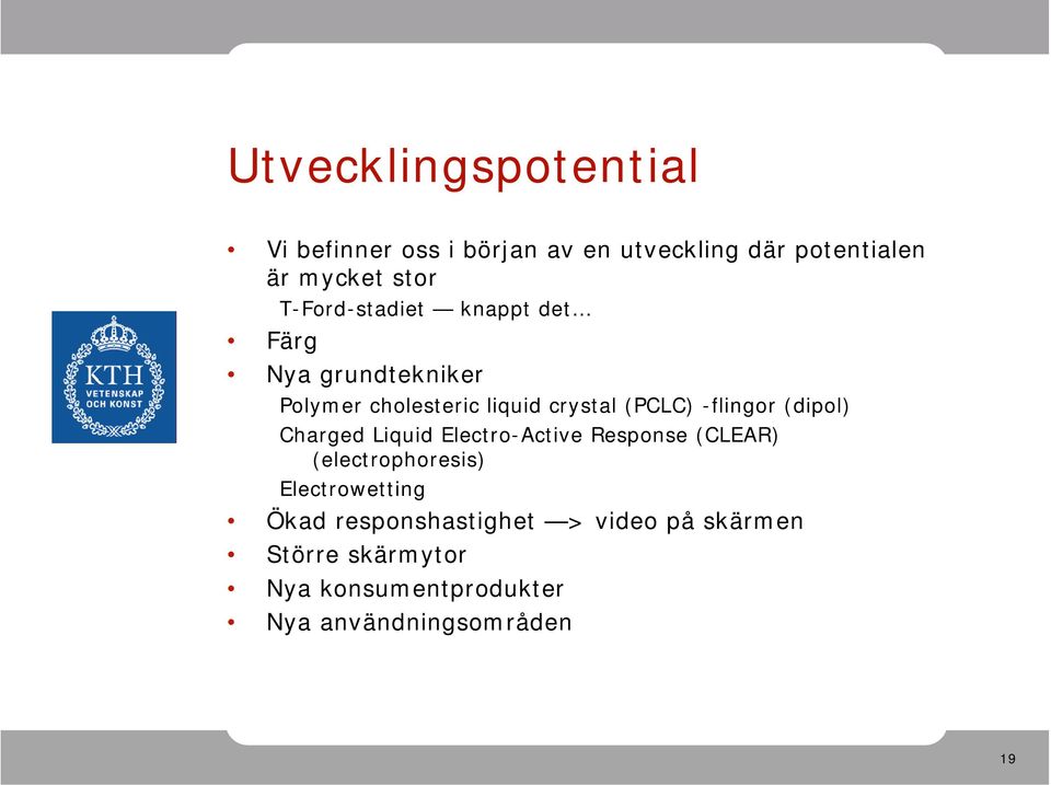 -flingor (dipol) Charged Liquid Electro-ActiveResponse(CLEAR) (electrophoresis) Electrowetting