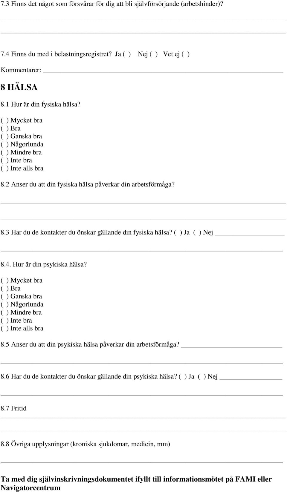 ( ) Ja ( ) Nej 8.4. Hur är din psykiska hälsa? ( ) Mycket bra ( ) Bra ( ) Ganska bra ( ) Någorlunda ( ) Mindre bra ( ) Inte bra ( ) Inte alls bra 8.