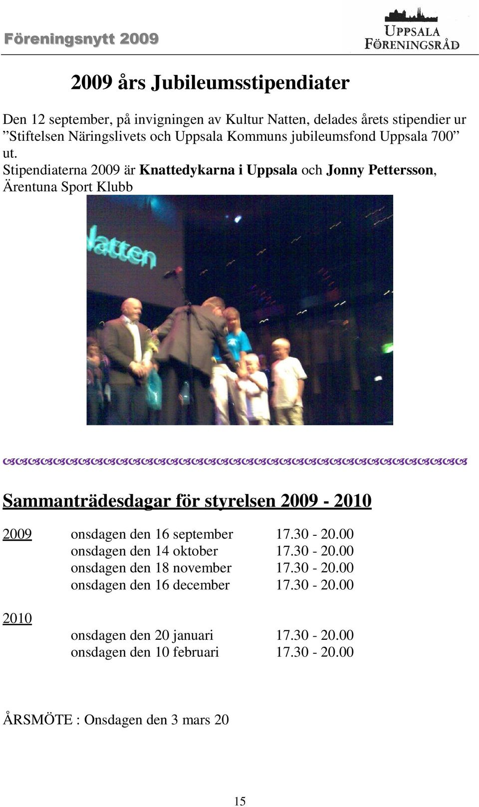 Stipendiaterna 2009 är Knattedykarna i Uppsala och Jonny Pettersson, Ärentuna Sport Klubb Sammanträdesdagar för styrelsen 2009-2010 2009 onsdagen