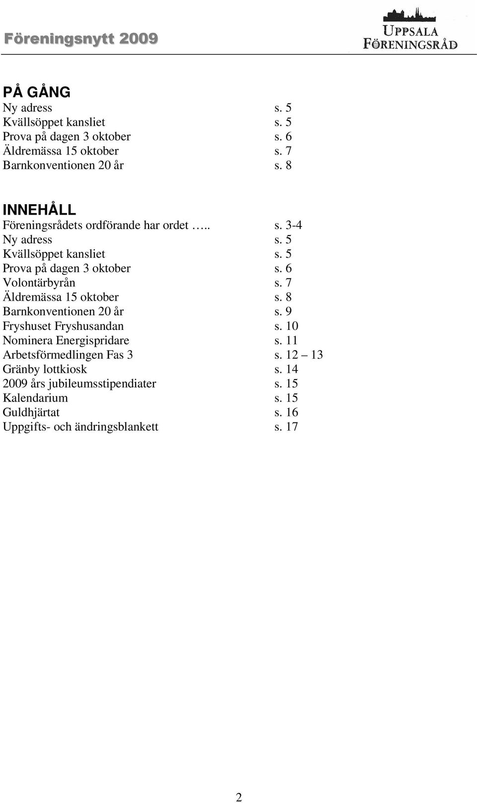 6 Volontärbyrån s. 7 Äldremässa 15 oktober s. 8 Barnkonventionen 20 år s. 9 Fryshuset Fryshusandan s. 10 Nominera Energispridare s.