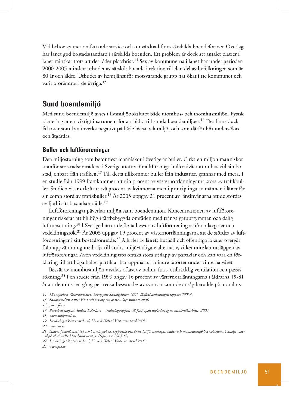 14 Sex av kommunerna i länet har under perioden 2000-2005 minskat utbudet av särskilt boende i relation till den del av befolkningen som är 80 år och äldre.