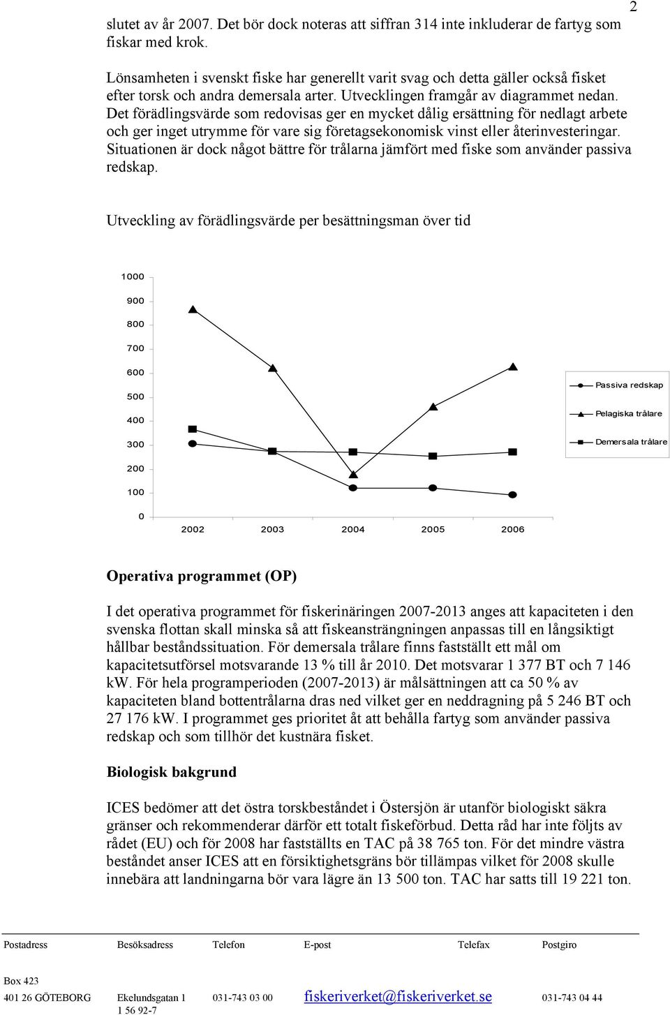 Det förädlingsvärde som redovisas ger en mycket dålig ersättning för nedlagt arbete och ger inget utrymme för vare sig företagsekonomisk vinst eller återinvesteringar.