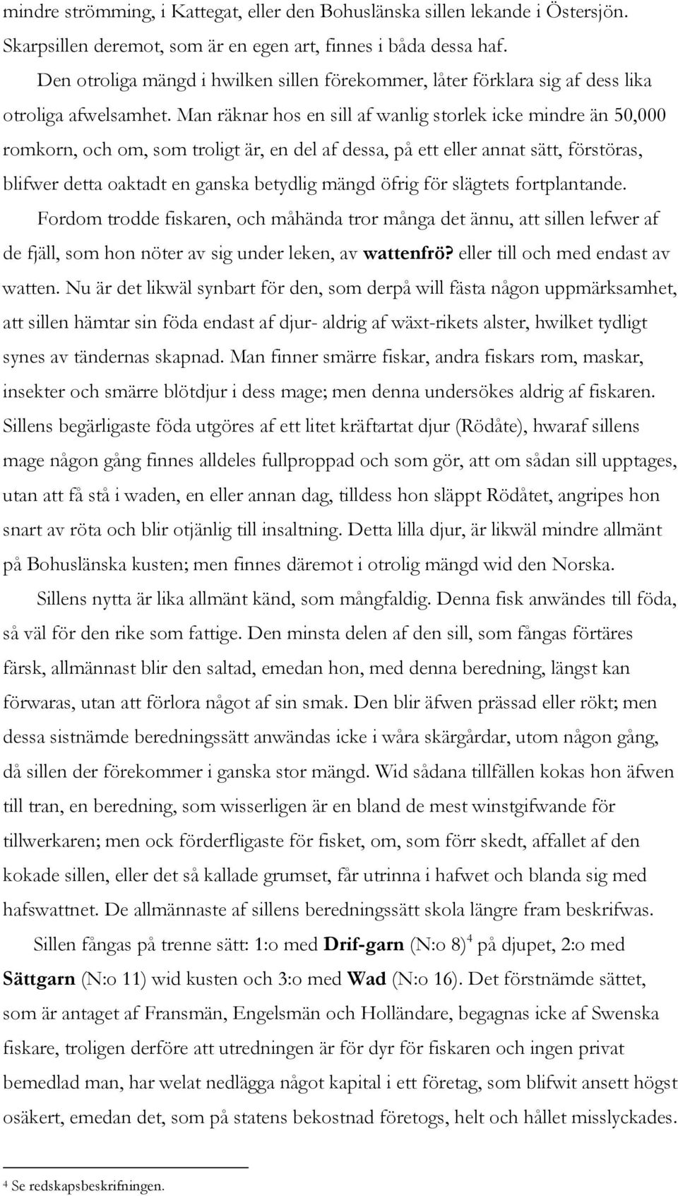 Man räknar hos en sill af wanlig storlek icke mindre än 50,000 romkorn, och om, som troligt är, en del af dessa, på ett eller annat sätt, förstöras, blifwer detta oaktadt en ganska betydlig mängd