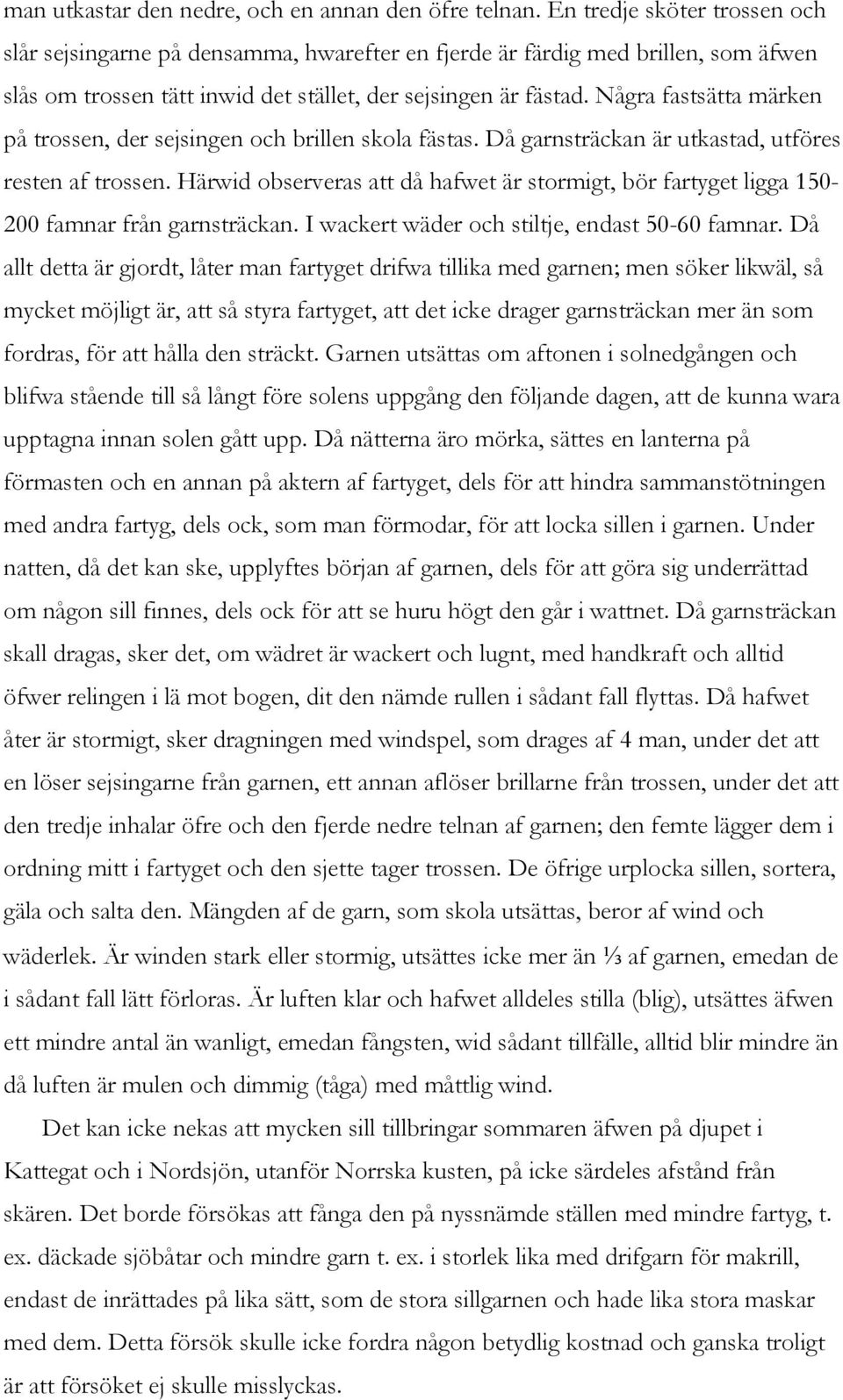 Några fastsätta märken på trossen, der sejsingen och brillen skola fästas. Då garnsträckan är utkastad, utföres resten af trossen.