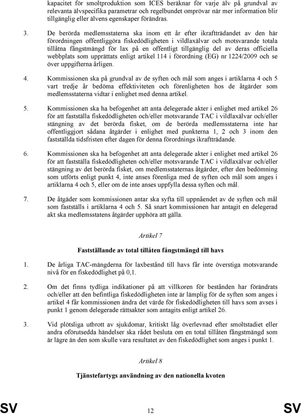 De berörda medlemsstaterna ska inom ett år efter ikraftträdandet av den här förordningen offentliggöra fiskedödligheten i vildlaxälvar och motsvarande totala tillåtna fångstmängd för lax på en