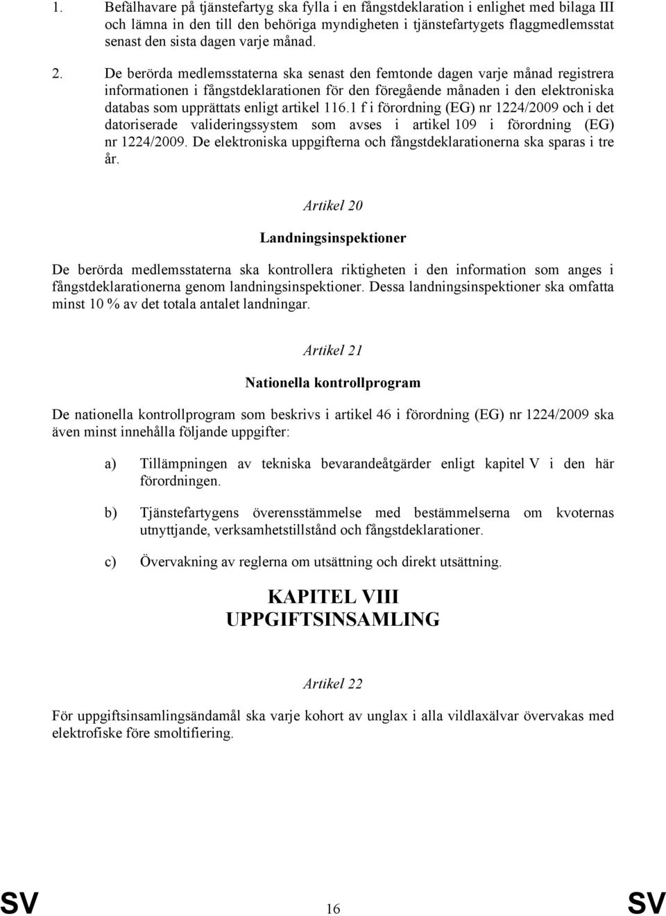 De berörda medlemsstaterna ska senast den femtonde dagen varje månad registrera informationen i fångstdeklarationen för den föregående månaden i den elektroniska databas som upprättats enligt artikel