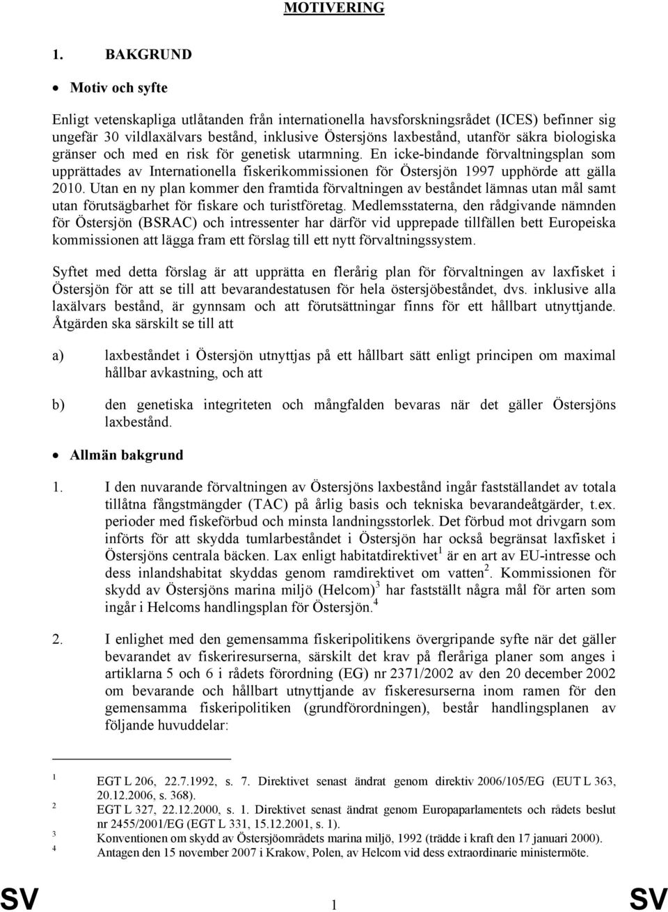 biologiska gränser och med en risk för genetisk utarmning. En icke-bindande förvaltningsplan som upprättades av Internationella fiskerikommissionen för Östersjön 1997 upphörde att gälla 2010.