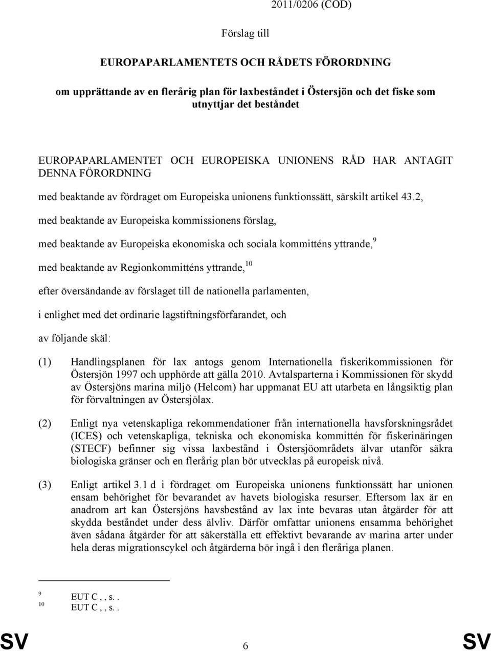 2, med beaktande av Europeiska kommissionens förslag, med beaktande av Europeiska ekonomiska och sociala kommitténs yttrande, 9 med beaktande av Regionkommitténs yttrande, 10 efter översändande av