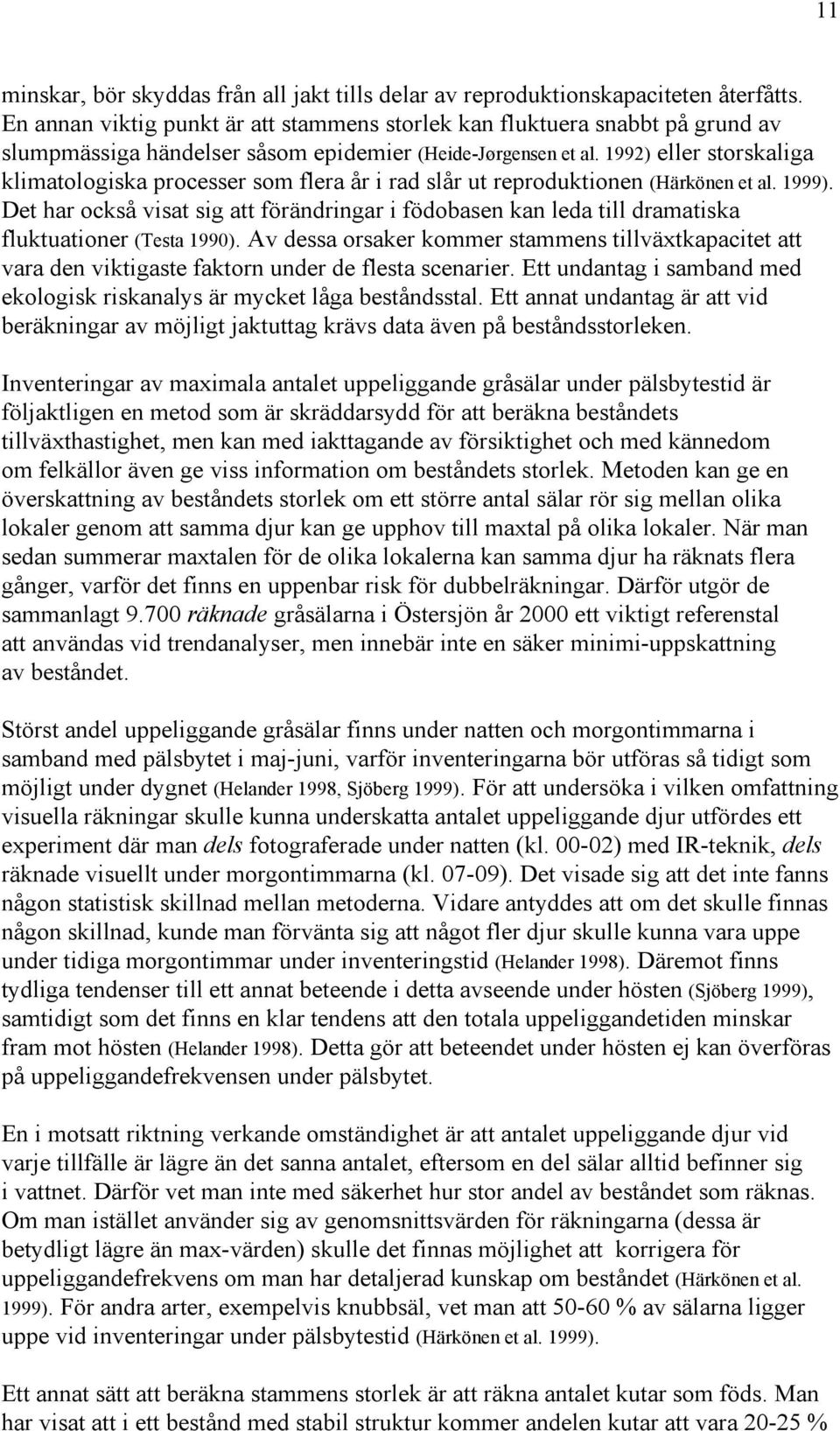 1992) eller storskaliga klimatologiska processer som flera år i rad slår ut reproduktionen (Härkönen et al. 1999).