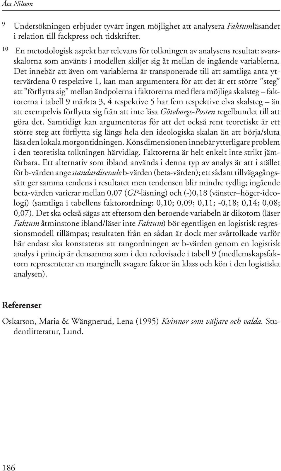 Det innebär att även om variablerna är transponerade till att samtliga anta yttervärdena 0 respektive 1, kan man argumentera för att det är ett större steg att förflytta sig mellan ändpolerna i