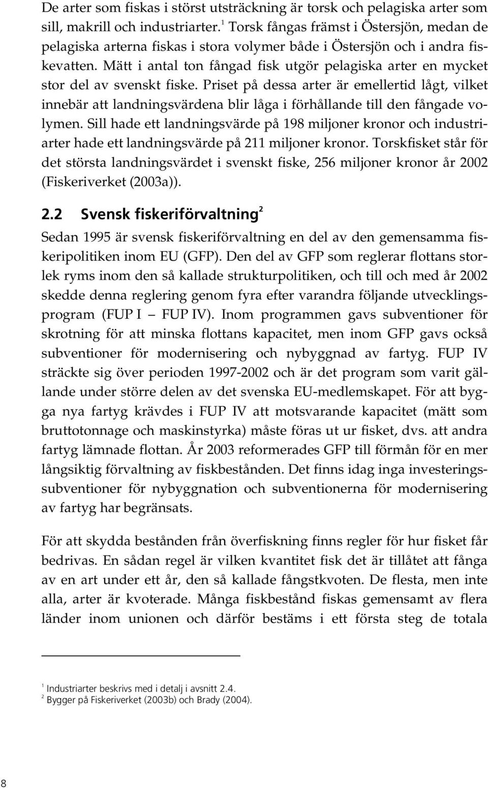 Mätt i antal ton fångad fisk utgör pelagiska arter en mycket stor del av svenskt fiske.