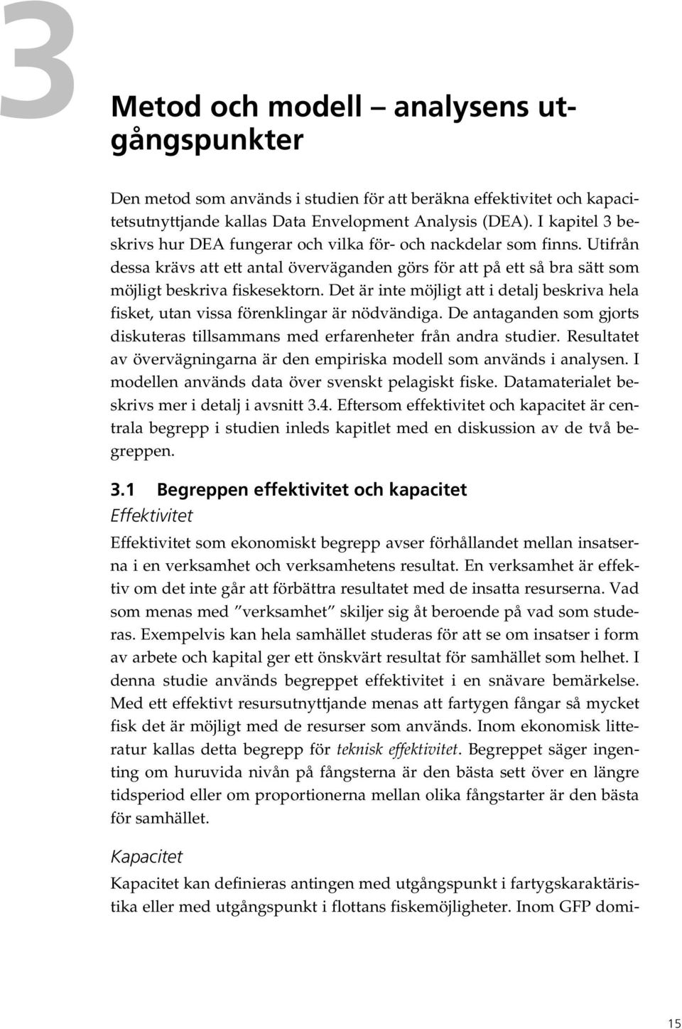 Det är inte möjligt att i detalj beskriva hela fisket, utan vissa förenklingar är nödvändiga. De antaganden som gjorts diskuteras tillsammans med erfarenheter från andra studier.