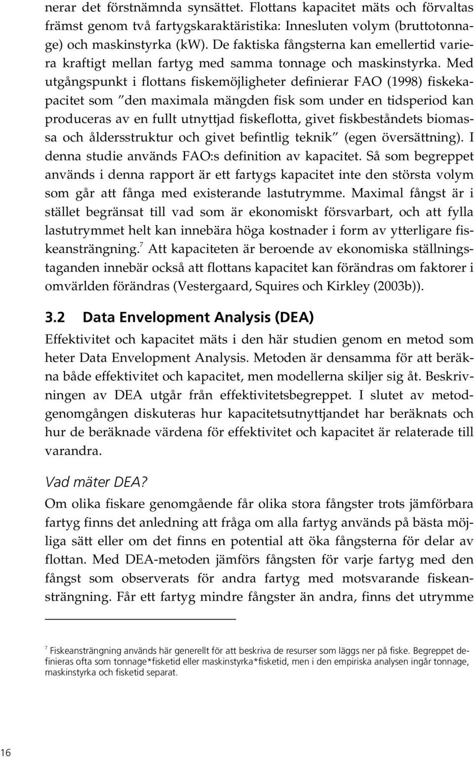 Med utgångspunkt i flottans fiskemöjligheter definierar FAO (1998) fiskekapacitet som den maximala mängden fisk som under en tidsperiod kan produceras av en fullt utnyttjad fiskeflotta, givet