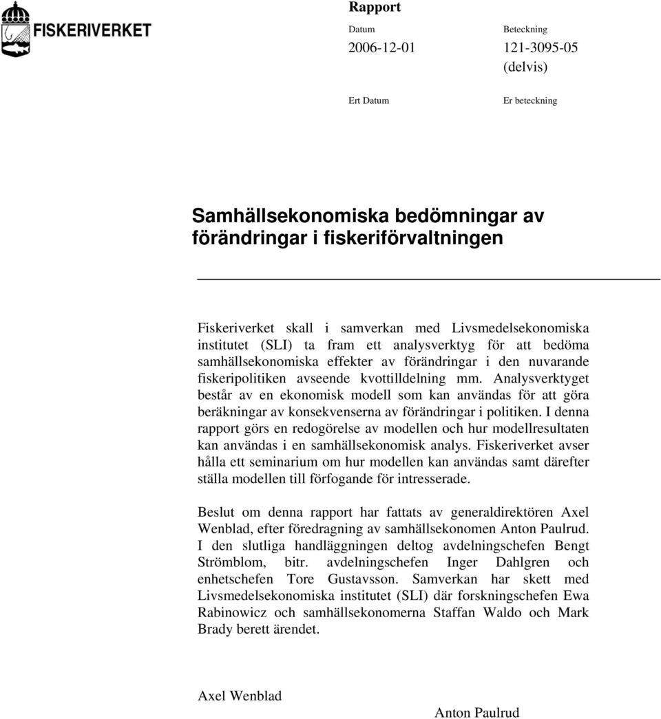 Analysverktyget består av en ekonomisk modell som kan användas för att göra beräkningar av konsekvenserna av förändringar i politiken.