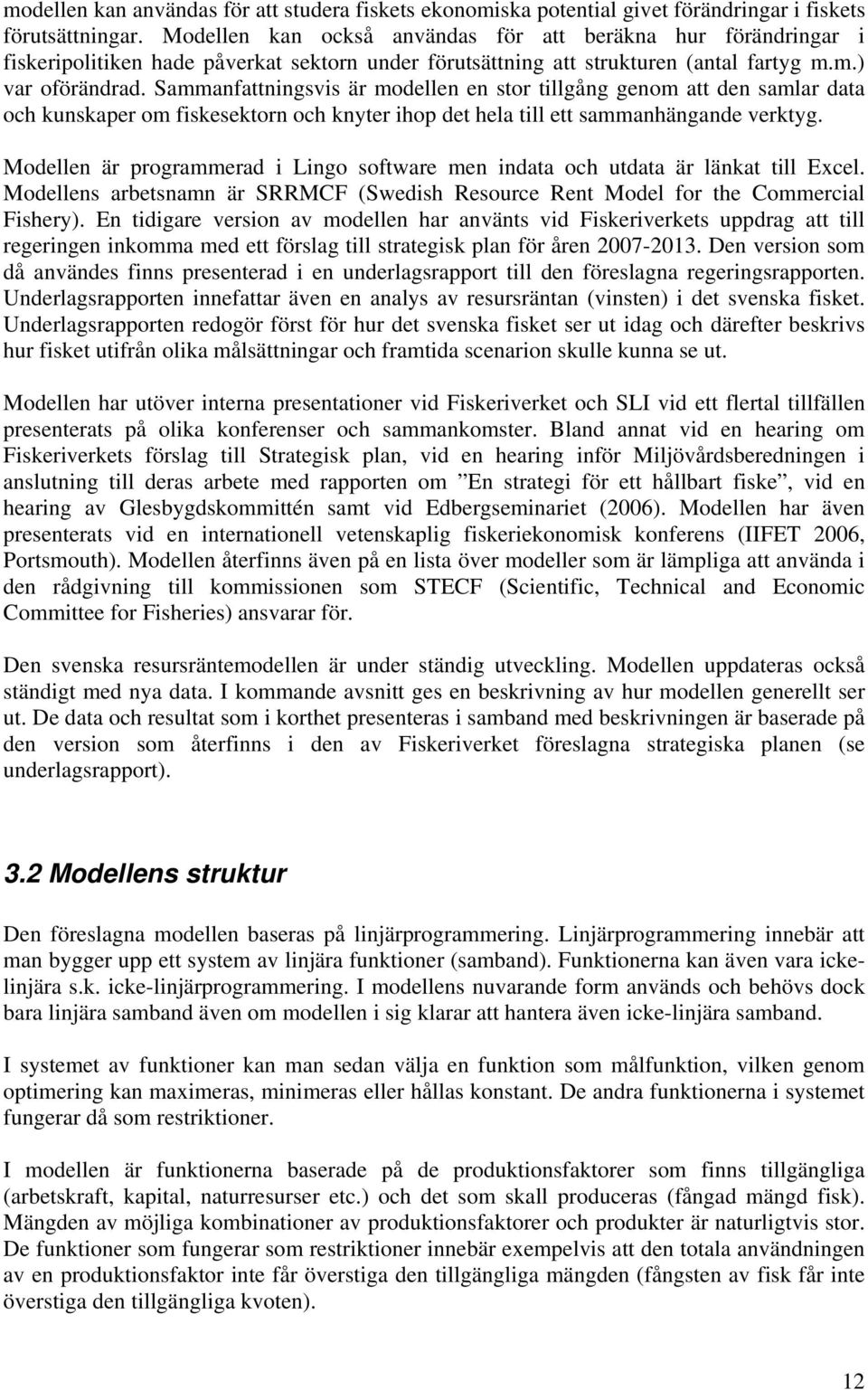 Sammanfattningsvis är modellen en stor tillgång genom att den samlar data och kunskaper om fiskesektorn och knyter ihop det hela till ett sammanhängande verktyg.