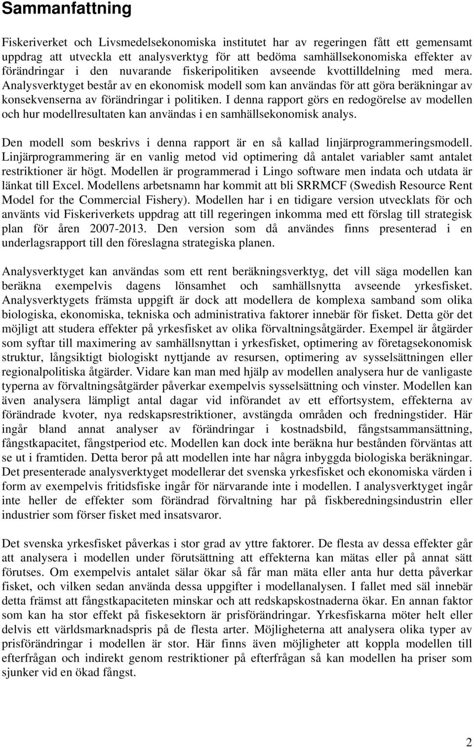 Analysverktyget består av en ekonomisk modell som kan användas för att göra beräkningar av konsekvenserna av förändringar i politiken.