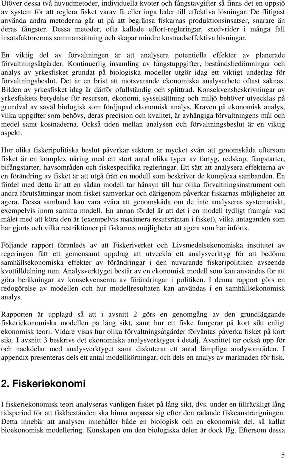 Dessa metoder, ofta kallade effort-regleringar, snedvrider i många fall insatsfaktorernas sammansättning och skapar mindre kostnadseffektiva lösningar.