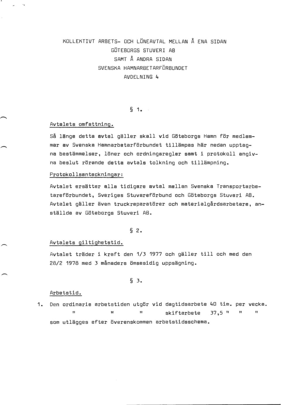 rörande detta avtals tolkning och tillämpning. Protokollsanteckningar: Avtalet ersätter alla tidigare avtal mellan Svenska Transportarbetareförbundet, Sveriges Stuvareförbund och Göteborgs Stuveri AB.