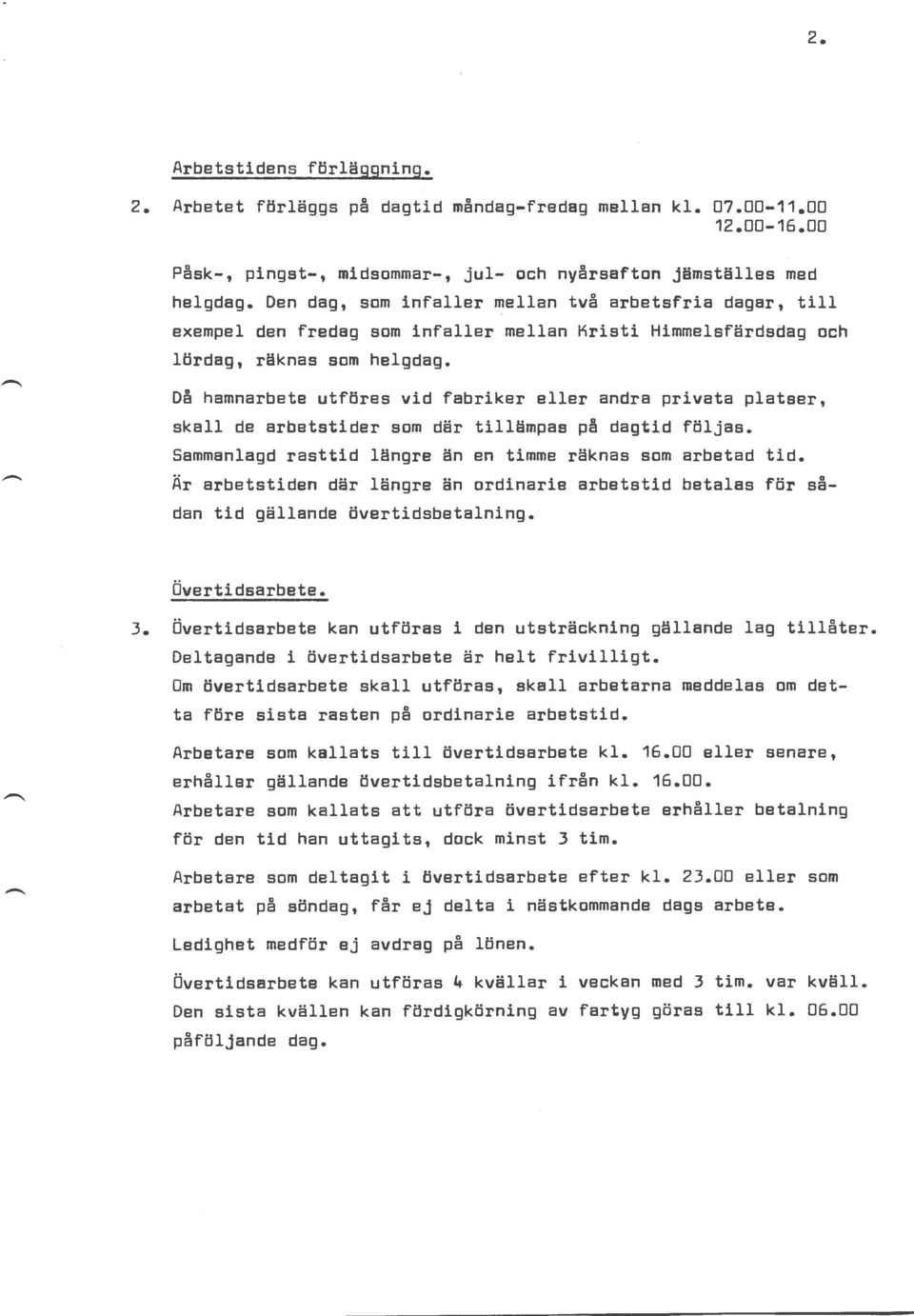 Då hamnarbete utföres vid fabriker eller andra privata platser, skall de arbetstider som där tillämpas på dagtid följas. Sammanlagd rasttid längre än en timme räknas som arbetad tid.