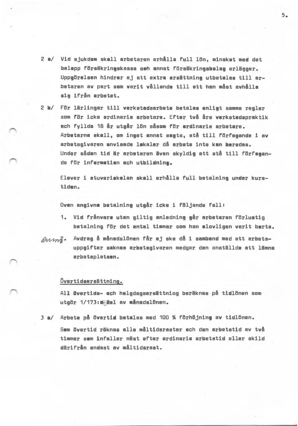 2 b/ För lärlingar till verkstadsarbete betalas enligt samma regler som för icke ordinarie arbetare. Efter två års verkstadspraktik ach fyllda 18 år utgår lön såsom för ordinarie arbetare.