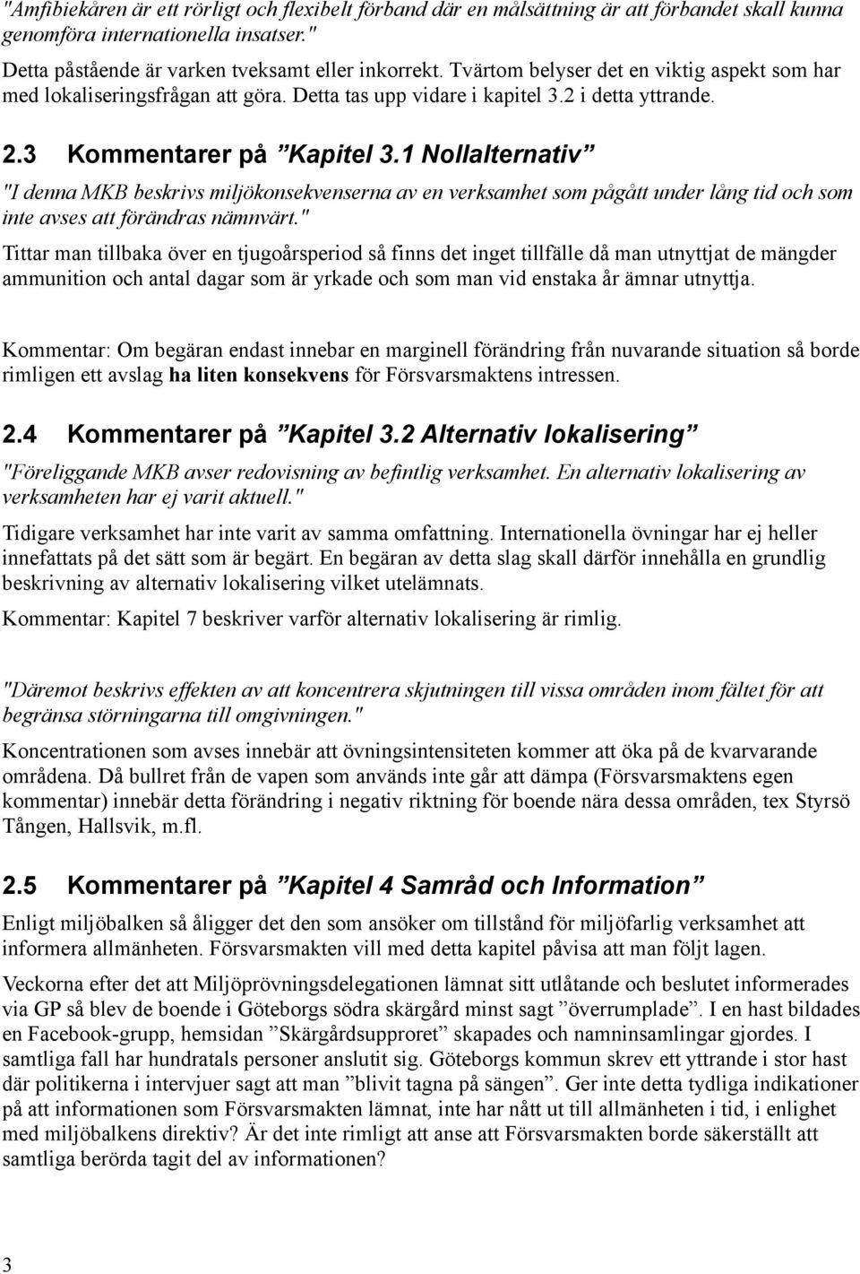 1 Nollalternativ "I denna MKB beskrivs miljökonsekvenserna av en verksamhet som pågått under lång tid och som inte avses att förändras nämnvärt.