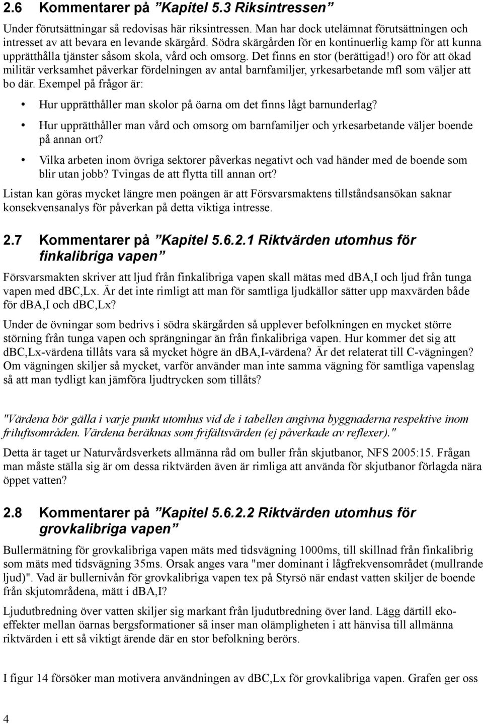 ) oro för att ökad militär verksamhet påverkar fördelningen av antal barnfamiljer, yrkesarbetande mfl som väljer att bo där.