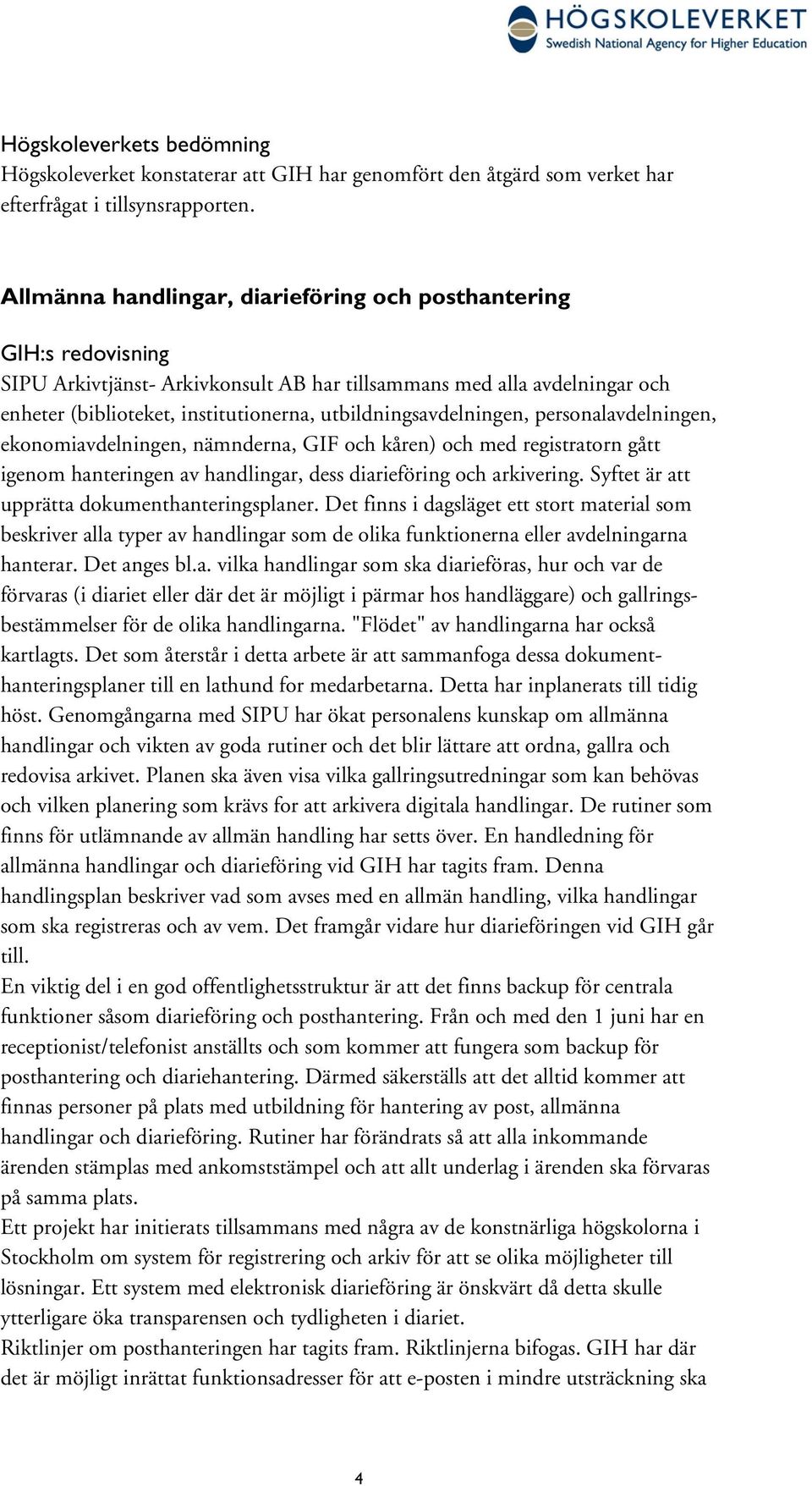 personalavdelningen, ekonomiavdelningen, nämnderna, GIF och kåren) och med registratorn gått igenom hanteringen av handlingar, dess diarieföring och arkivering.