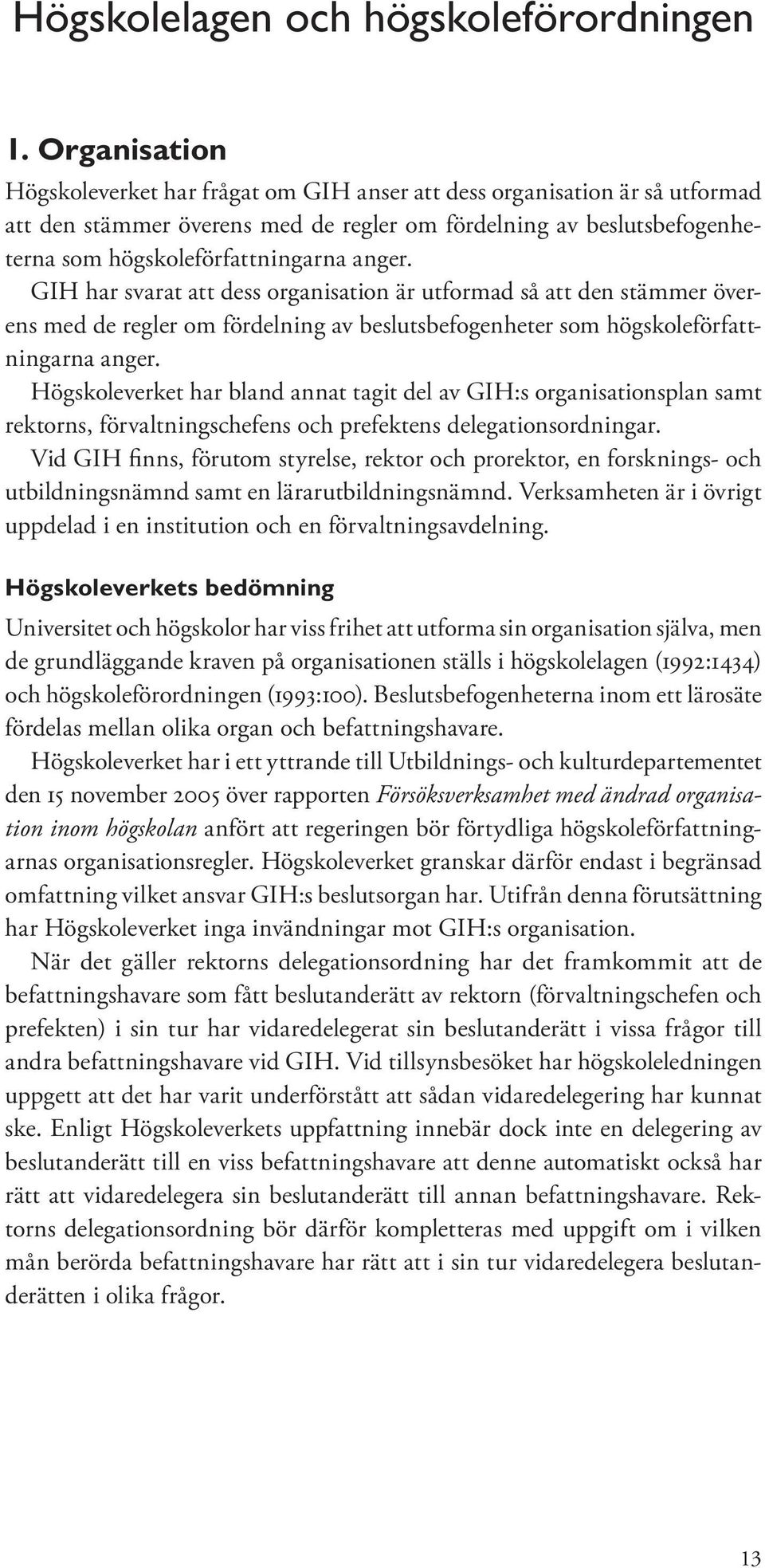 GIH har svarat att dess organisation är utformad så att den stämmer överens med de regler om fördelning av beslutsbefogenheter som högskoleförfattningarna anger.