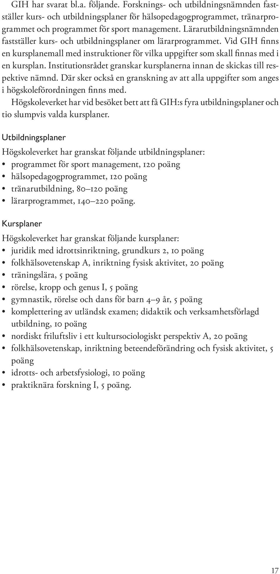 Institutionsrådet granskar kursplanerna innan de skickas till respektive nämnd. Där sker också en granskning av att alla uppgifter som anges i högskoleförordningen finns med.