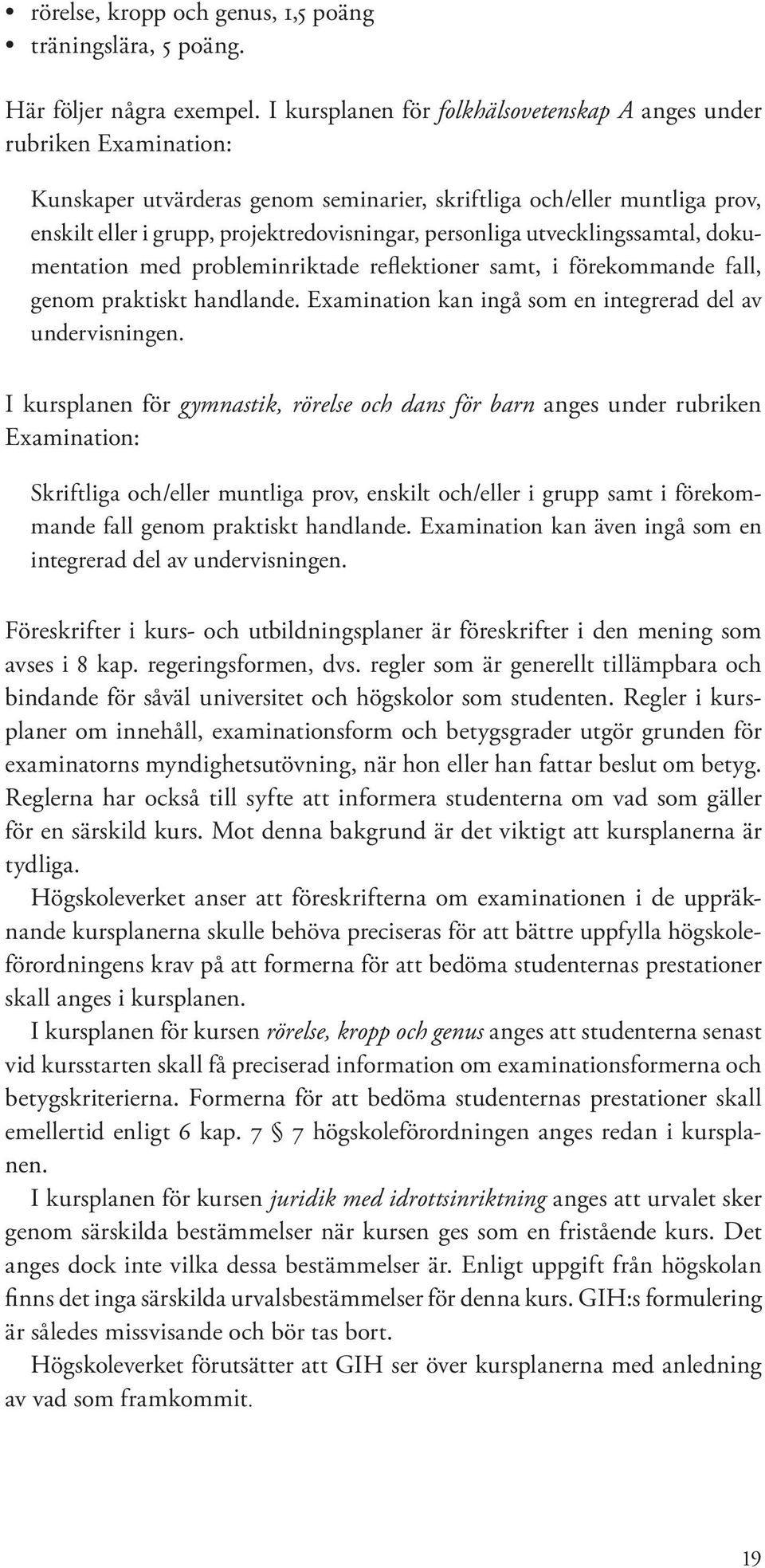 personliga utvecklingssamtal, dokumentation med probleminriktade reflektioner samt, i förekommande fall, genom praktiskt handlande. Examination kan ingå som en integrerad del av undervisningen.