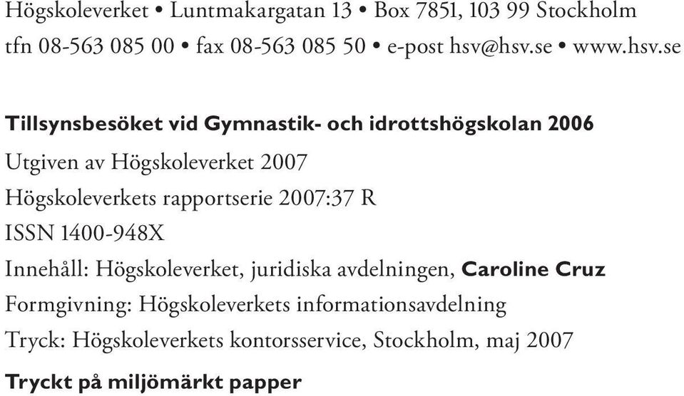 se Tillsynsbesöket vid Gymnastik- och idrottshögskolan 2006 Utgiven av Högskoleverket 2007 Högskoleverkets