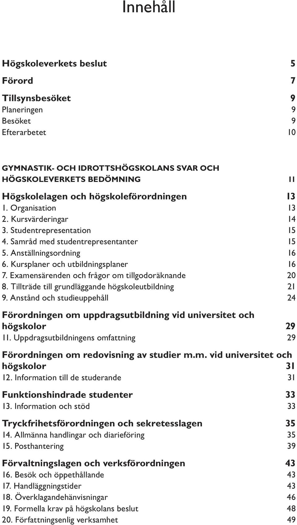 Examensärenden och frågor om tillgodoräknande 20 8. Tillträde till grundläggande högskoleutbildning 21 9.