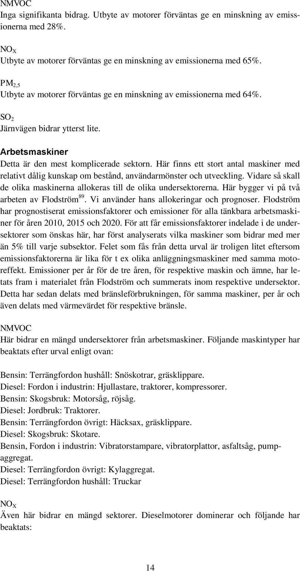 Här finns ett stort antal maskiner med relativt dålig kunskap om bestånd, användarmönster och utveckling. Vidare så skall de olika maskinerna allokeras till de olika undersektorerna.