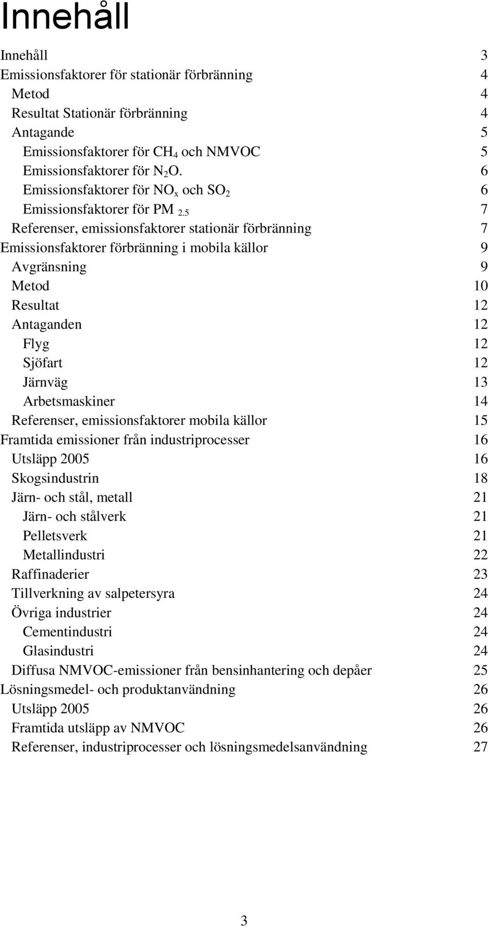 5 7 Referenser, emissionsfaktorer stationär förbränning 7 Emissionsfaktorer förbränning i mobila källor 9 Avgränsning 9 Metod 10 Resultat 12 Antaganden 12 Flyg 12 Sjöfart 12 Järnväg 13 Arbetsmaskiner