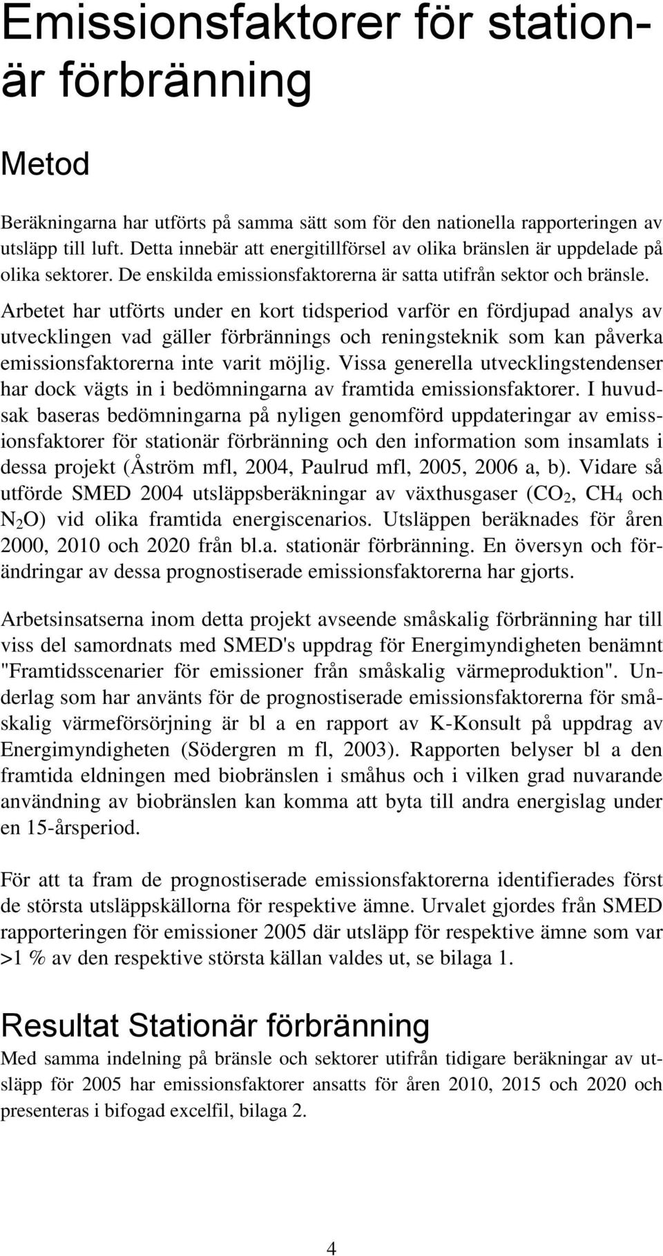 Arbetet har utförts under en kort tidsperiod varför en fördjupad analys av utvecklingen vad gäller förbrännings och reningsteknik som kan påverka emissionsfaktorerna inte varit möjlig.