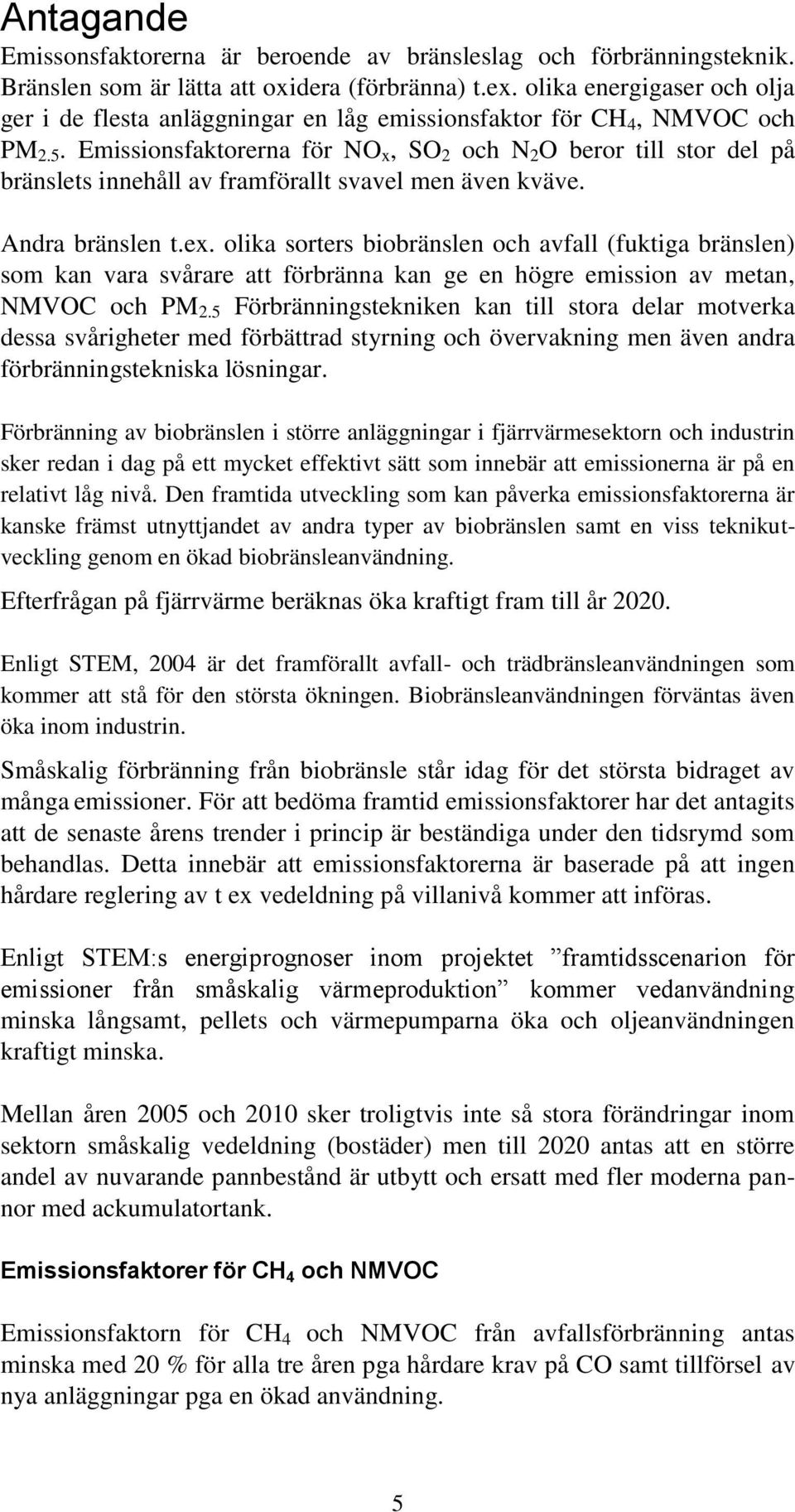 Emissionsfaktorerna för NO x, SO 2 och N 2 O beror till stor del på bränslets innehåll av framförallt svavel men även kväve. Andra bränslen t.ex.