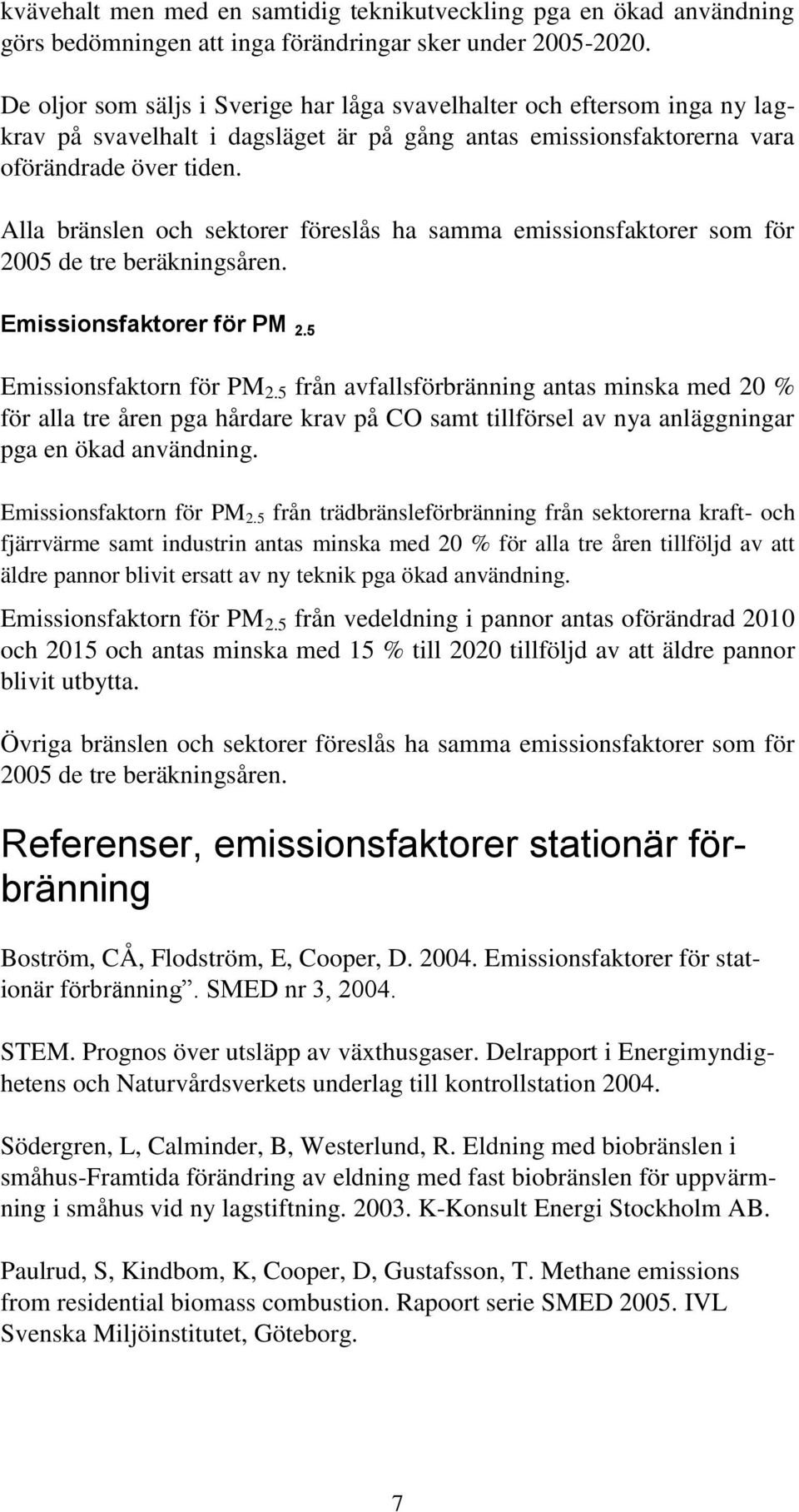 Alla bränslen och sektorer föreslås ha samma emissionsfaktorer som för 2005 de tre beräkningsåren. Emissionsfaktorer för PM 2.5 Emissionsfaktorn för PM 2.