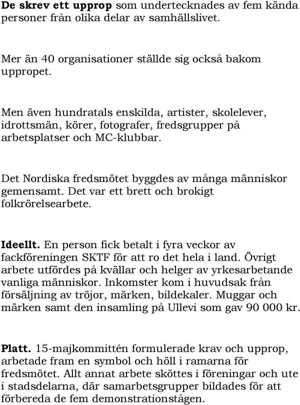 Det var ett brett och brokigt folkrörelsearbete. Ideellt. En person fick betalt i fyra veckor av fackföreningen SKTF för att ro det hela i land.