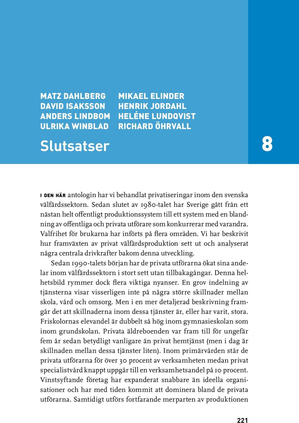 Sedan slutet av 1980-talet har Sverige gått från ett nästan helt offentligt produktionssystem till ett system med en blandning av offentliga och privata utförare som konkurrerar med varandra.