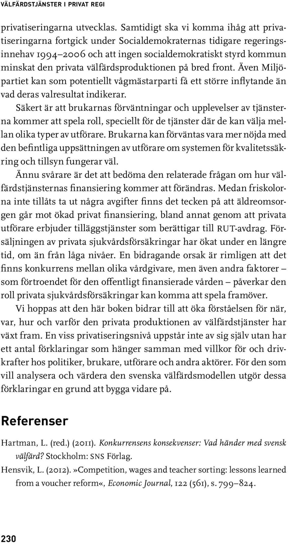 välfärdsproduktionen på bred front. Även Miljöpartiet kan som potentiellt vågmästarparti få ett större inflytande än vad deras valresultat indikerar.