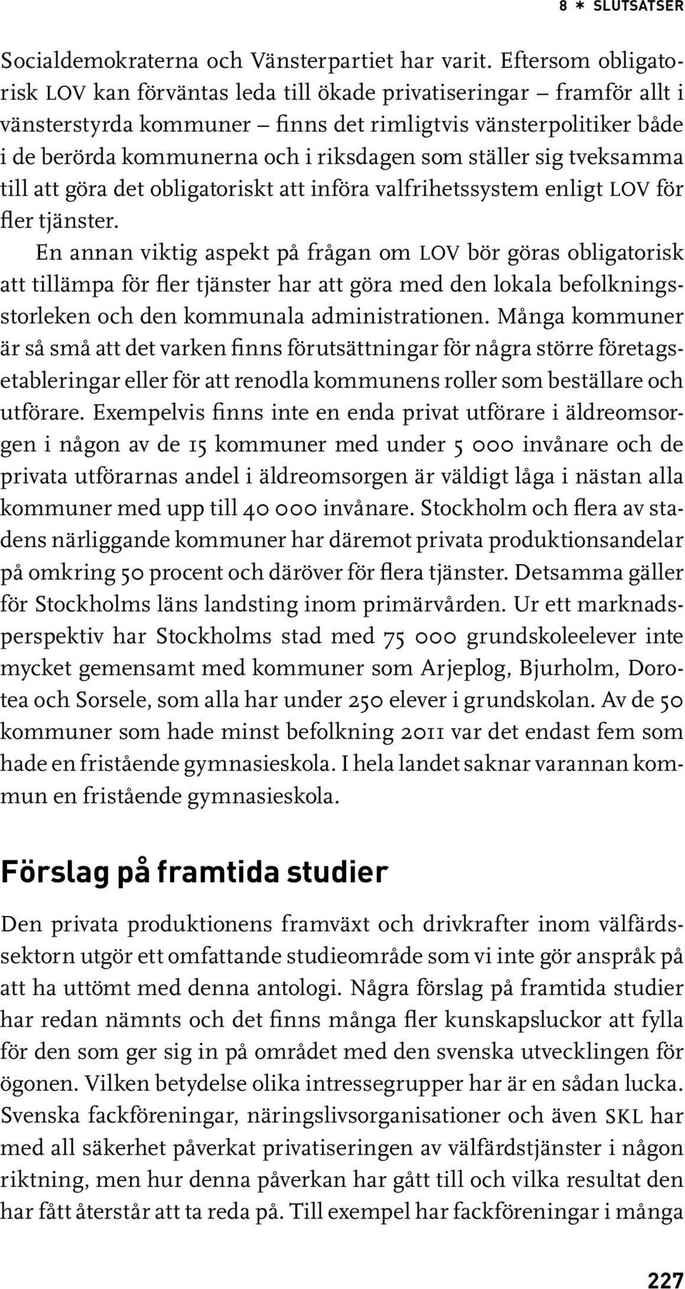 ställer sig tveksamma till att göra det obligatoriskt att införa valfrihetssystem enligt LOV för fler tjänster.